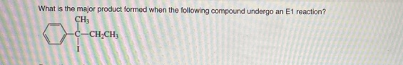 What is the major product formed when the following compound undergo an E1 reaction
CH,
-CH;CH;
