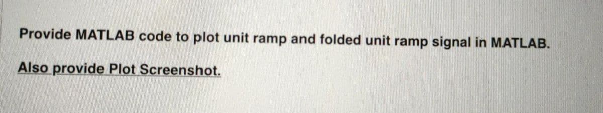 Provide MATLAB code to plot unit ramp and folded unit ramp signal in MATLAB.
Also provide Plot Screenshot.
