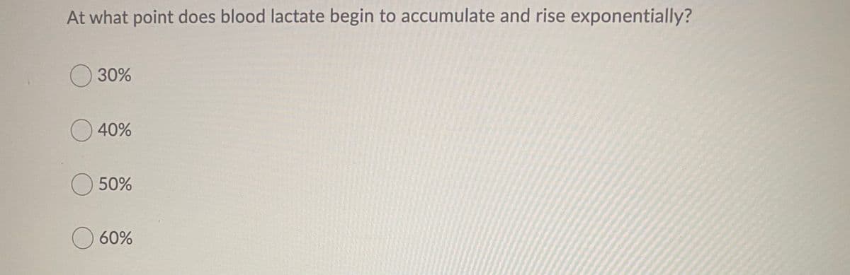 At what point does blood lactate begin to accumulate and rise exponentially?
30%
40%
O50%
O 60%
