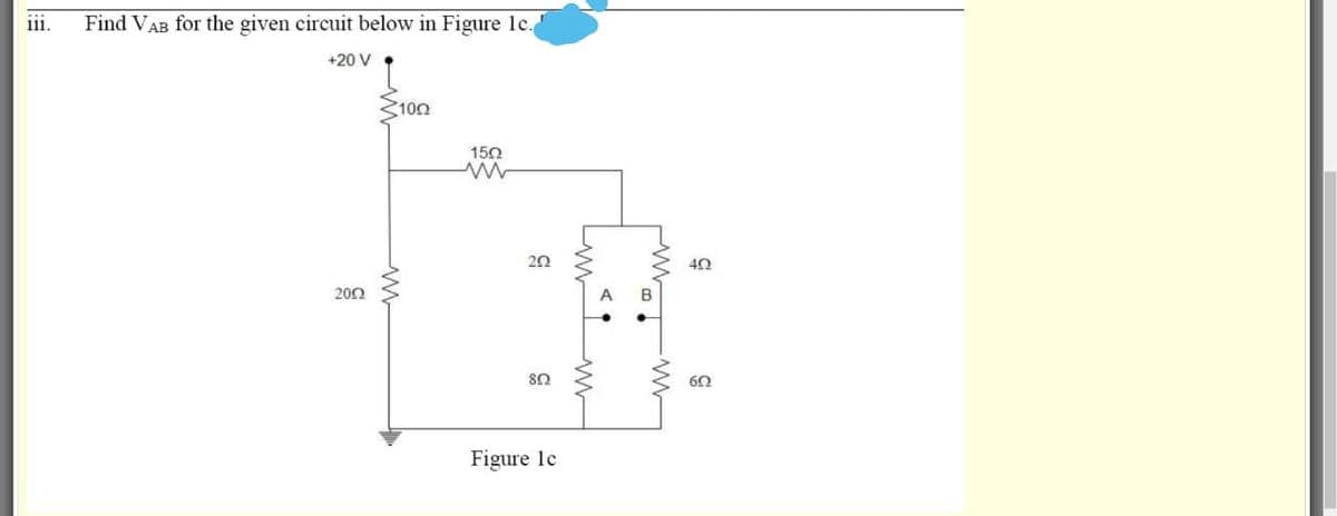 i1.
Find VAB for the given circuit below in Figure 1c.
+20 V
S100
150
40
200
A
B
Figure le

