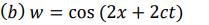 (b) w = cos (2x + 2ct)
= COS
