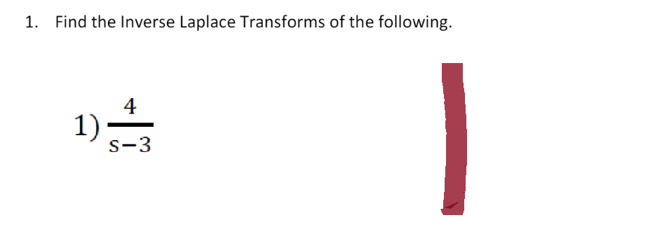 1. Find the Inverse Laplace Transforms of the following.
4
1)
-1
S-3