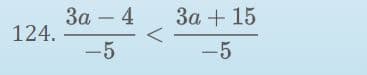 124. \(\frac{3a - 4}{-5} < \frac{3a + 15}{-5}\)

This image shows an inequality where both sides are fractions with the same denominator of -5. The left side of the inequality has the numerator \(3a - 4\) and the right side has the numerator \(3a + 15\). The problem asks to compare these two fractions to determine the inequality relationship.