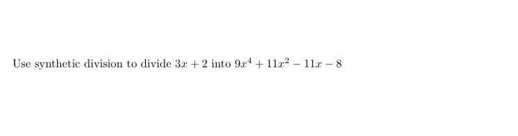 Use synthetic division to divide 3 + 2 into 9a4 + 11æ² – 11x – 8
