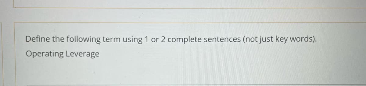 Define the following term using 1 or 2 complete sentences (not just key words).
Operating Leverage