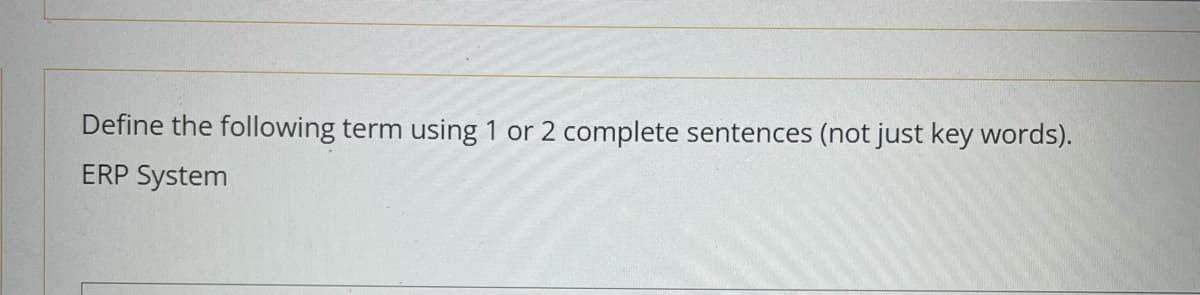 Define the following term using 1 or 2 complete sentences (not just key words).
ERP System