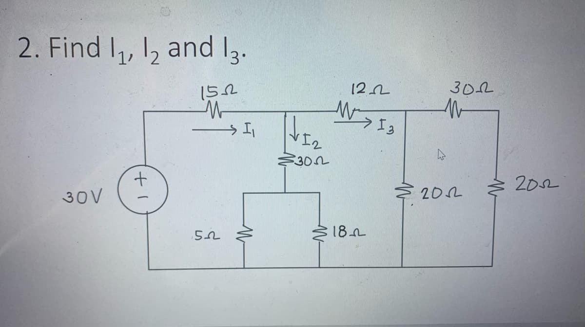 2. Find 1₁, 12 and 13.
1522
30V
+1
W.
'IS
52
w
12
30
12_2
W
18
13
30-12
W
2012
2012