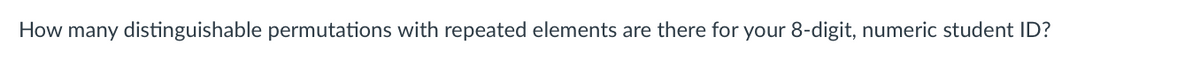 How many distinguishable permutations with repeated elements are there for your 8-digit, numeric student ID?