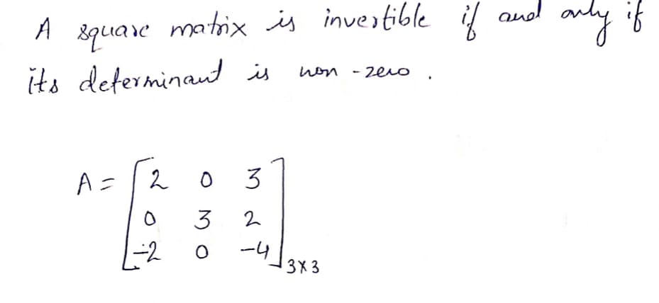 A
square
it's determinant is
A =
matrix is invertible if
2
03
3
2
O
-4
non-zero
3X3
.
and
only
if