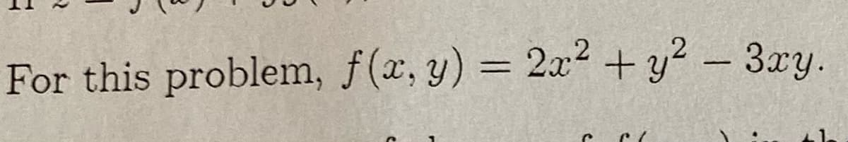 For this problem, f(x, y) = 2x2 + y² – 3xy.
%3D
