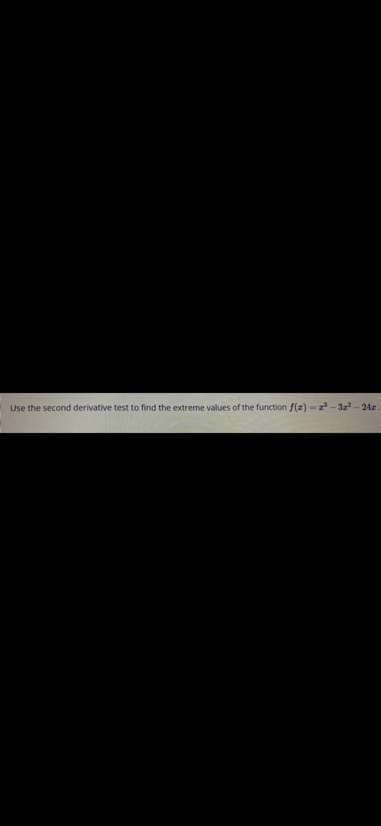 Use the second derivative test to find the extreme values of the function f(z) = z3- 3z2 - 24z.
