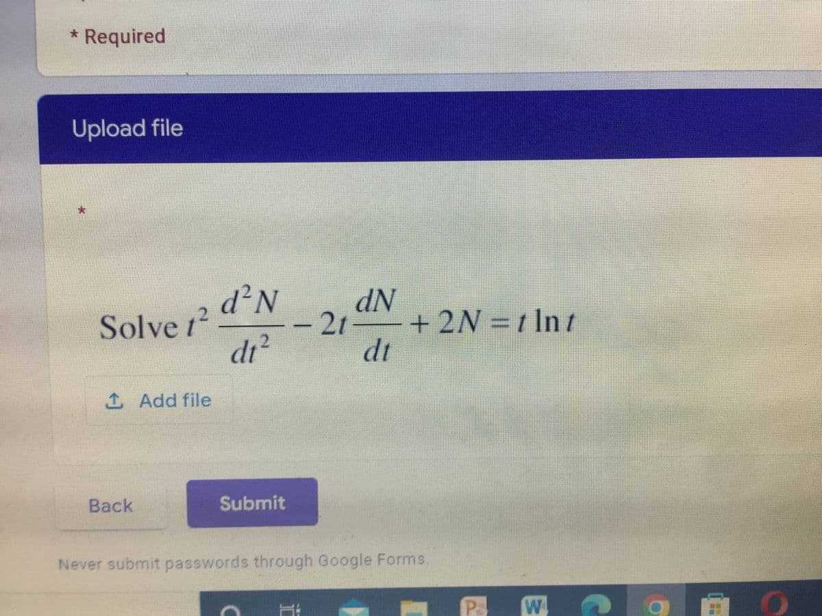 * Required
Upload file
d'N
dN
-21-
dt
Solve 12
+ 2N =t Int
di?
1 Add file
Back
Submit
Never submit passwords through Google Forms.
W
