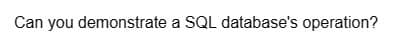 Can you demonstrate a SQL database's operation?