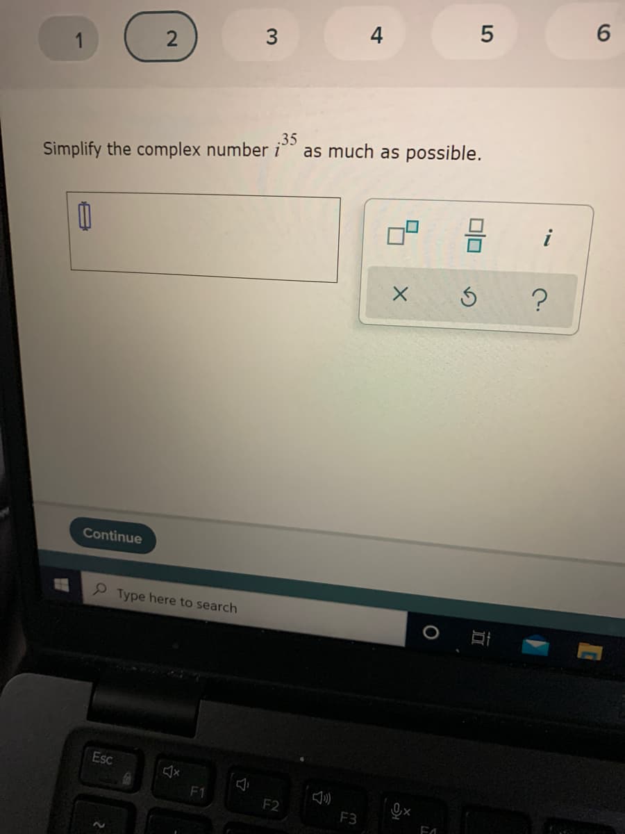 6.
3
4
1
.35
as much as possible.
Simplify the complex number
i
Continue
2 Type here to search
Esc
F2
F3
立
