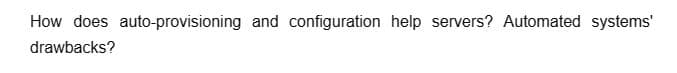 How does auto-provisioning and configuration help servers? Automated systems'
drawbacks?