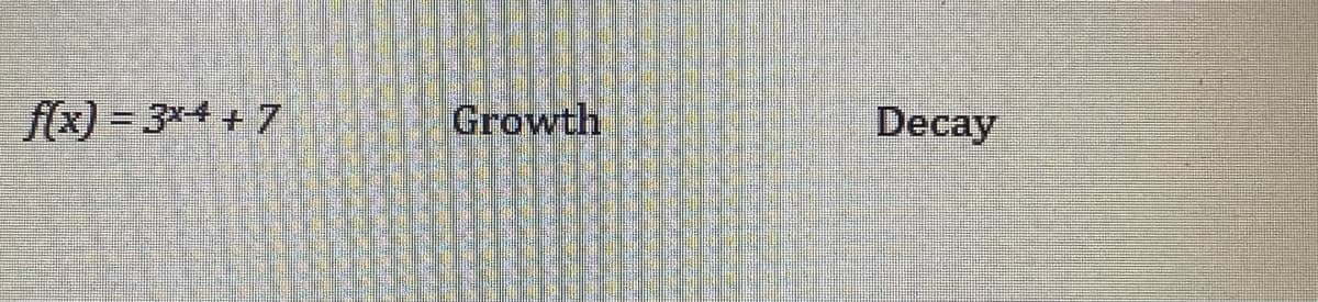 f(x) = 3x4 +7
Growth
Decay