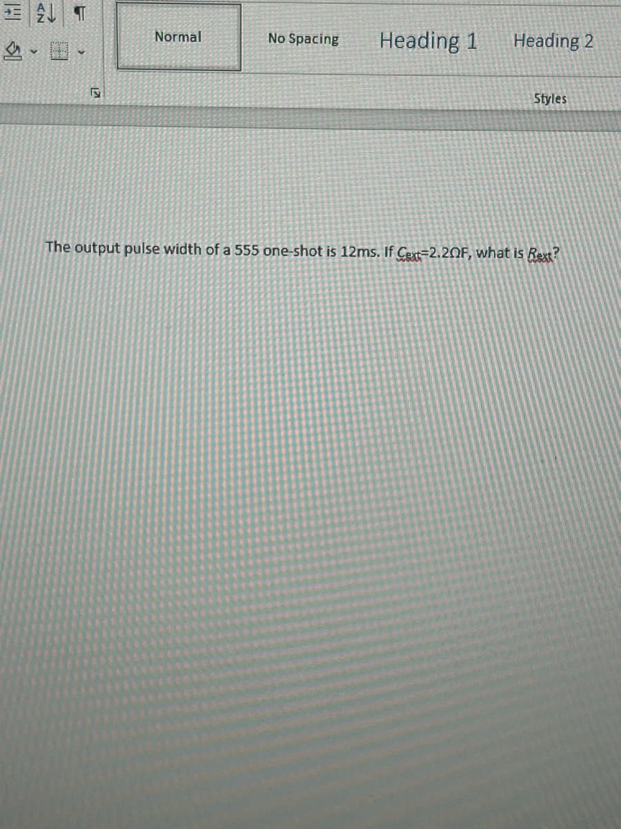2 T
Normal
No Spacing
Heading 1
Heading 2
Styles
The output pulse width of a 555 one-shot is 12ms. If Cext 2.20F, what is Rext?
