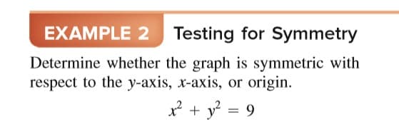 EXAMPLE 2 Testing for Symmetry
Determine whether the graph is symmetric with
respect to the y-axis, x-axis, or origin.
2 + y = 9
