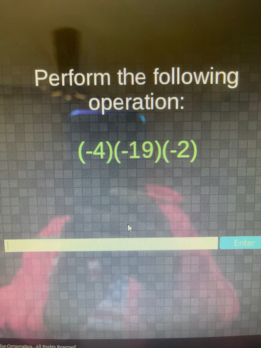 Perform the following
operation:
(-4)(-19)(-2)
Enter
lus Corporation. All Rights Reserved
