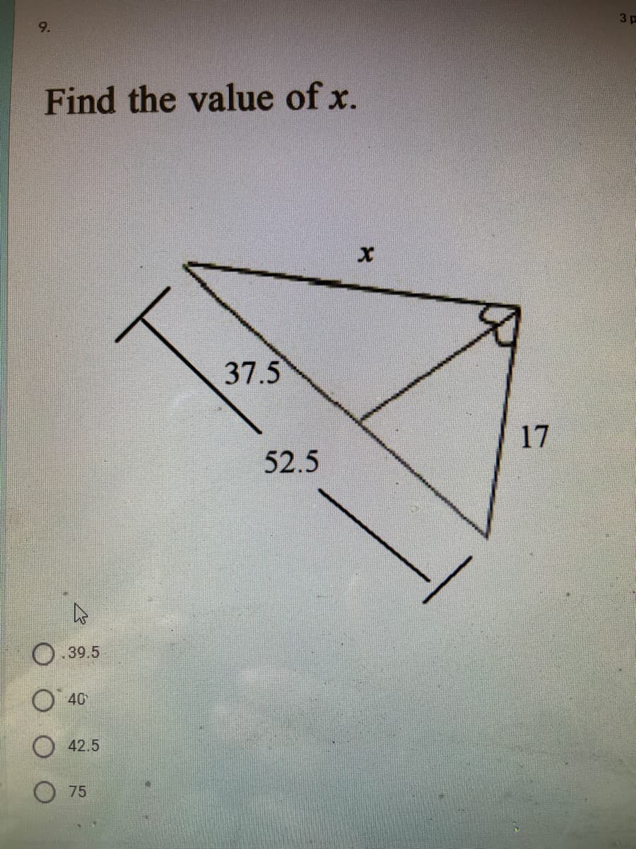 3 p
9.
Find the value of x.
37.5
17
52.5
.39.5
40
42.5
75
