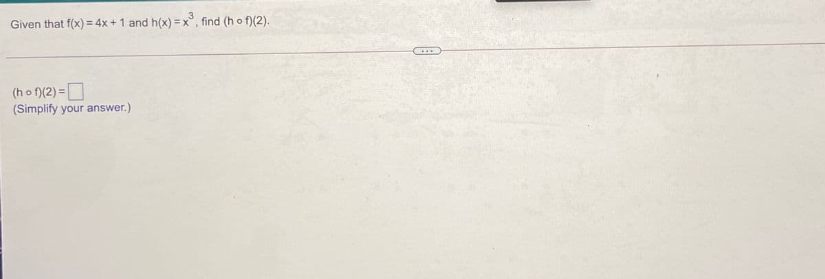 Given that f(x) = 4x+ 1 and h(x) =x°, find (h o
f)(2).
(ho f)(2) =
(Simplify your answer.)
