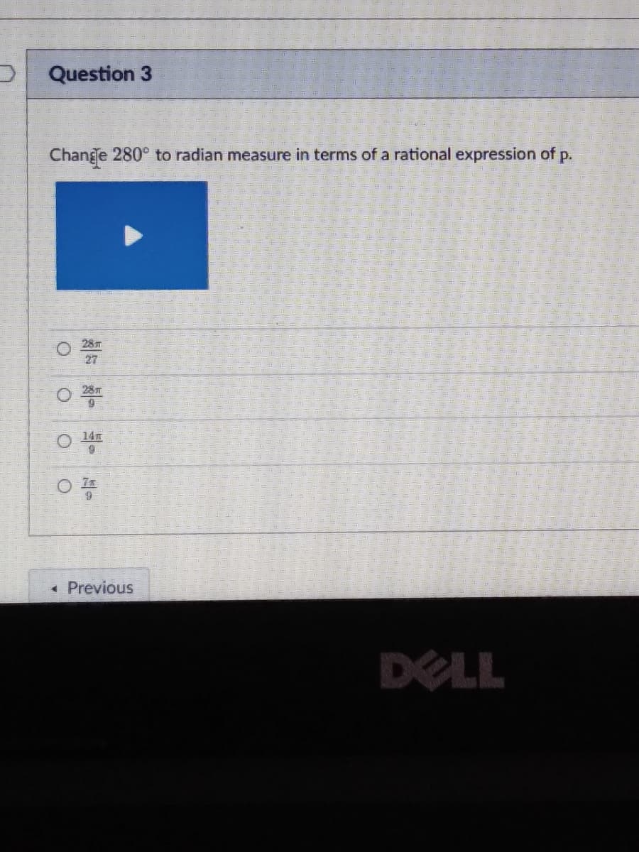 Question 3
Change 280° to radian measure in terms of a rational expression of p.
28
27
28T
14
9.
• Previous
DELL
