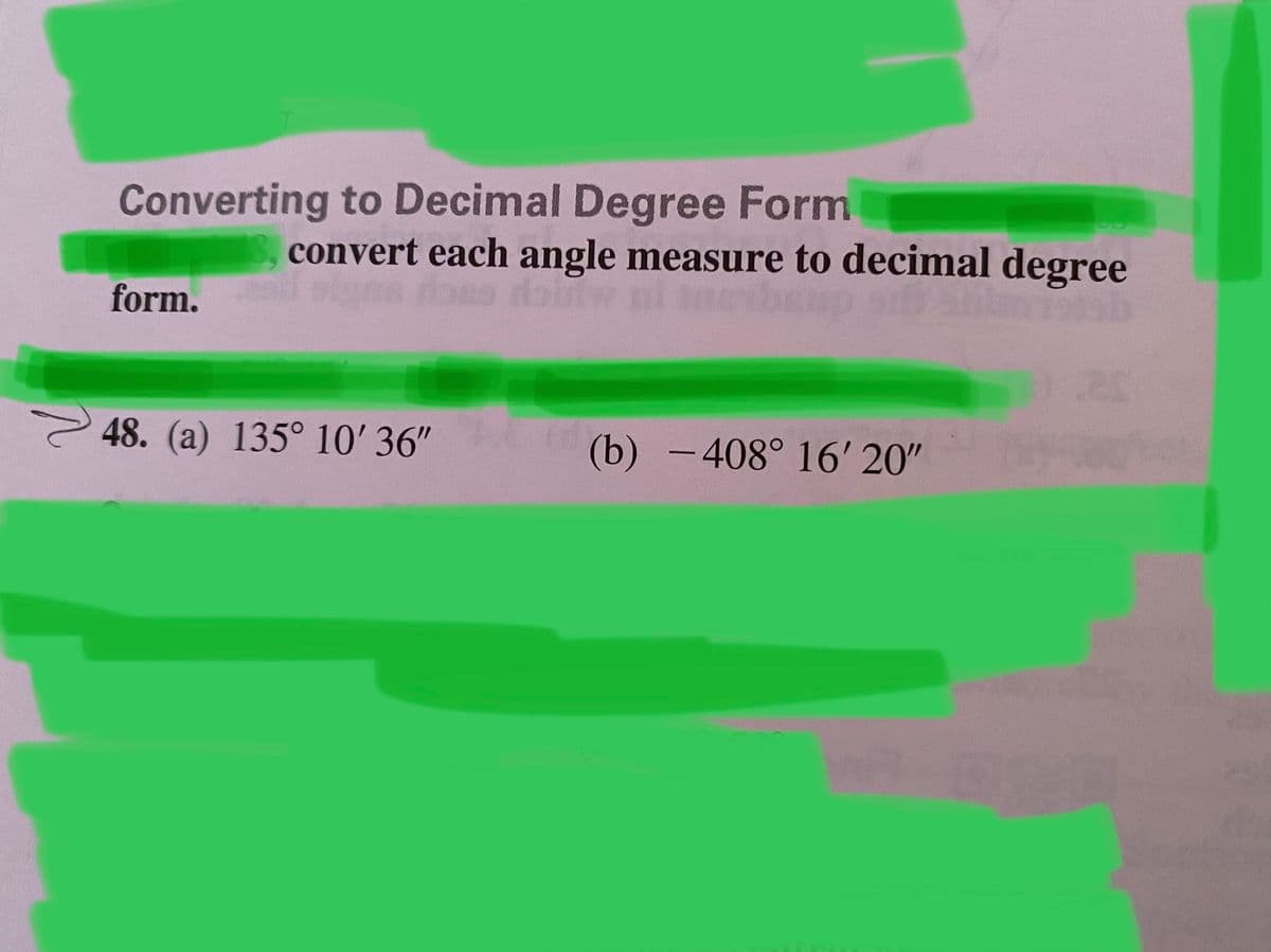 Converting to Decimal Degree Form
convert each angle measure to decimal degree
w ni nebe
form.
48. (a) 135° 10' 36"
(b) – 408° 16' 20"
