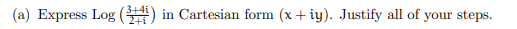 (a) Express Log (34) in Cartesian form (x+iy). Justify all of your steps.