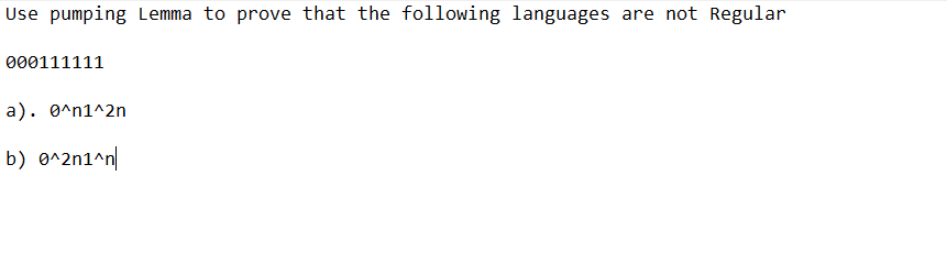 Use pumping Lemma to prove that the following languages are not Regular
000111111
a). 0^1^2n
b) 8^2n1^n