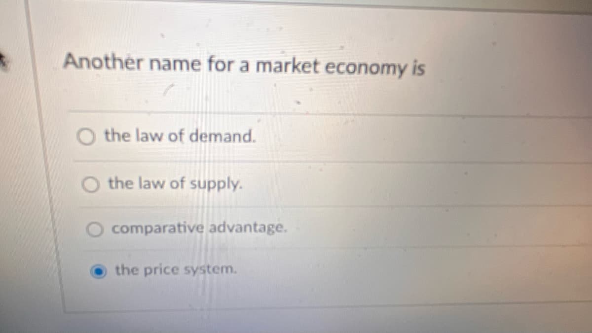 Another name for a market economy is
O the law of demand.
the law of supply.
comparative advantage.
the price system.
