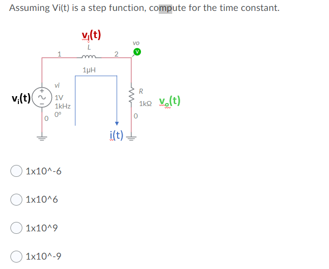 Assuming Vi(t) is a step function, compute for the time constant.
v(t)
Vo
1pH
vi
R
v,(t)
1V
1k2 Molt)
1kHz
0°
i(t)
1x10^-6
1x10^6
1x10^9
1x10^-9
