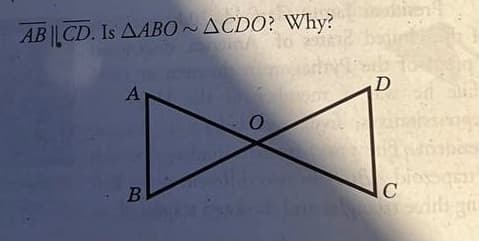 ABCD. Is AABO~ACDO? Why?
A
O
B
SHAR
doiven
D
C