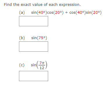 Find the exact value of each expression.
(a) sin(40°) cos(20°) + cos(40°) sin(20°)
(b) sin(75⁰)
(c)
7π
sin (772)
12