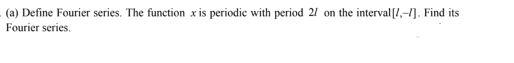 (a) Define Fourier series. The function x is periodic with period 27 on the interval [1,-1]. Find its
Fourier series.