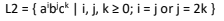 L2 = { a'b'c* | i, j, k 2 0; i = j or j = 2k }
