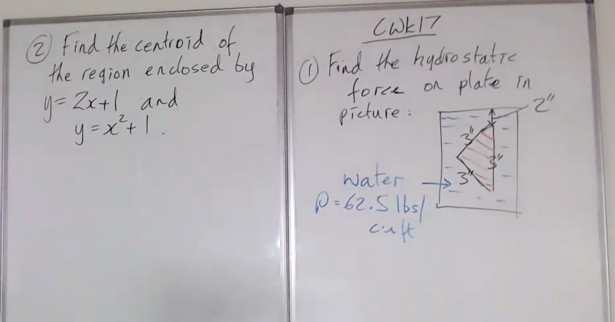 2) Find the centroid of
the region endosed bu
4=Zx+1 and
o Fnd the hydro statre
force
a plate in
picture:
t.
water
p-62.51bs/
cuft
