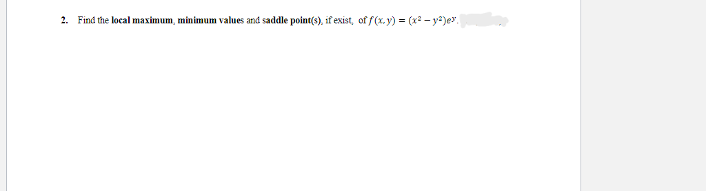 2.
Find the local maximum, minimum values and saddle point(s), if exist, of f(x, y) = (x² - y²)ev.