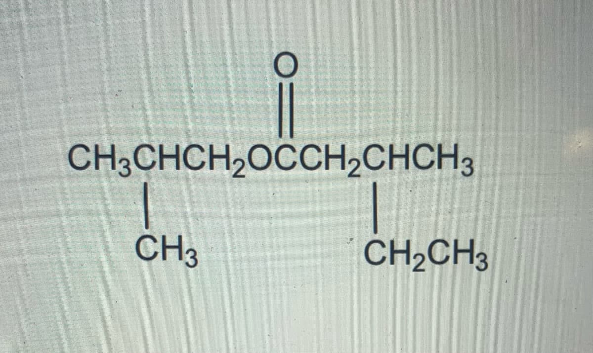 CH3CHCH₂OCCH₂CHCH3
CH3
CH₂CH3