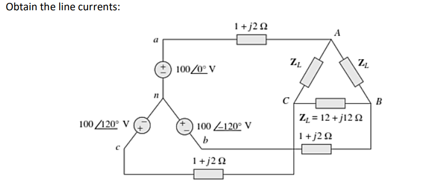 Obtain the line currents:
1+ j2 2
+) 100/0° V
B
ZL = 12 + j12 N
1+j2 N
100 /120° V
100 Z120° V
b
1+j2 N
