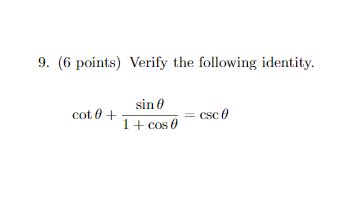 9. (6 points) Verify the following identity.
sin 0
cot 0 +
csc 0
1+ cos 0
