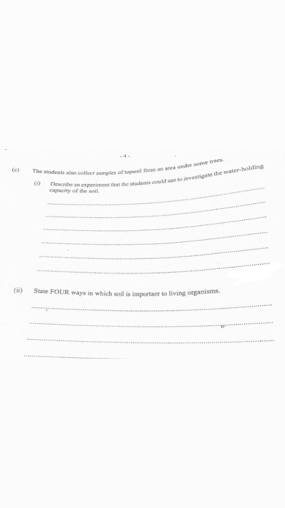 (c)
(1)
capacity of the soil.
(ii)
State FOUR ways in which soil is important to living organisms.
