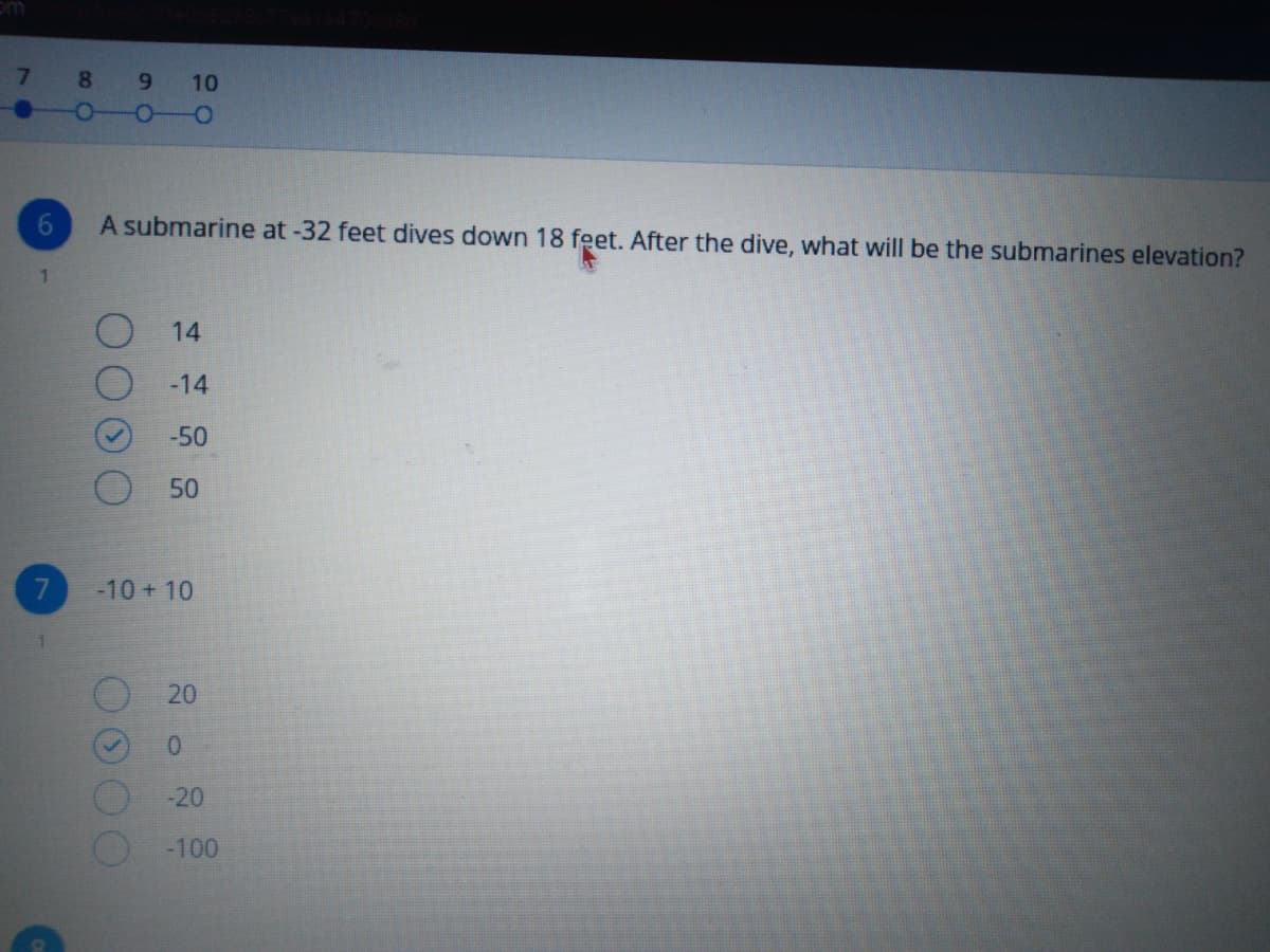 8
10
6.
A submarine at -32 feet dives down 18 feet. After the dive, what will be the submarines elevation?
14
-14
-50
50
-10 + 10
20
0.
-20
-100
70
