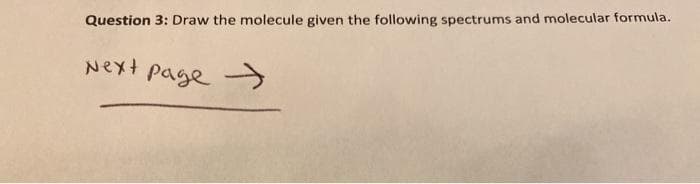 Question 3: Draw the molecule given the following spectrums and molecular formula.
Next page -
