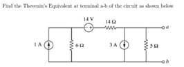 Find the Thevenin's Equivalent at terminal a-b of the cireuit as shown below
14 V
142
3A O
sa
IA
ww
