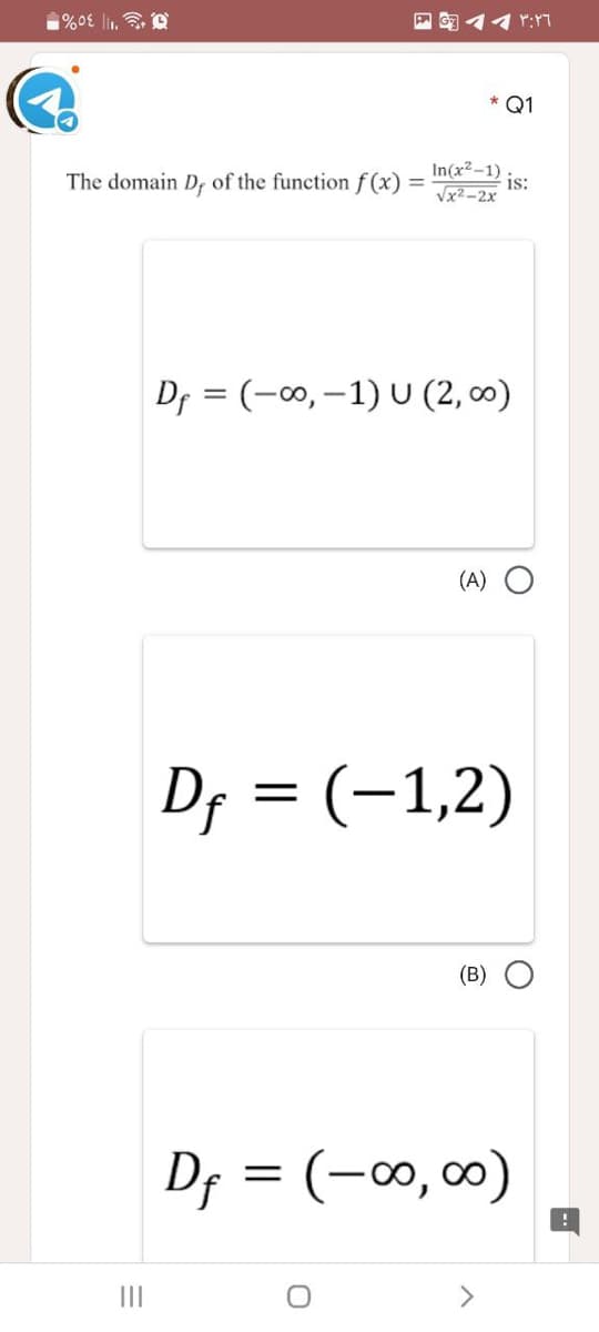 Q1
The domain D, of the function f (x)
In(x2-1)
is:
Vx2-2x
Dr = (-0, –1) U (2, ∞0)
(A) O
Df = (-1,2)
(B) O
Df = (-0, 0)
II
