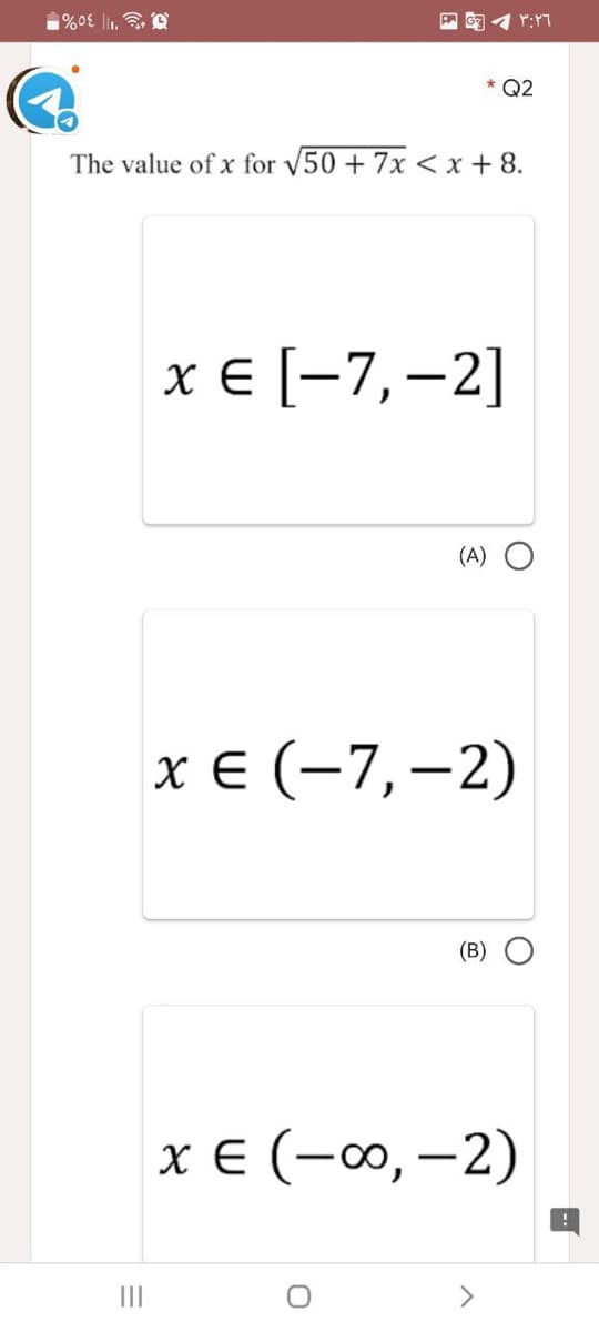 1%0E l1. e
G
* Q2
The value of x for v50 + 7x <x + 8.
x E [-7,-2]
(A)
х€ (-7,-2)
(В)
х€ (- 0о, — 2)
II
