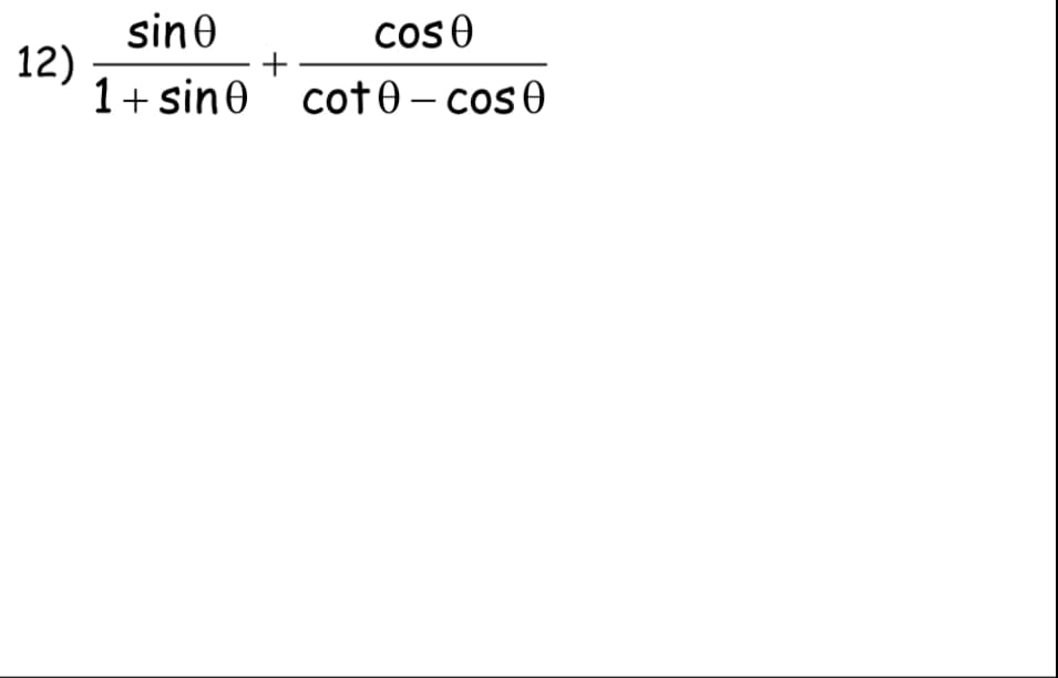 sin0
12)
1+ sine' cot0- cose
cos e
