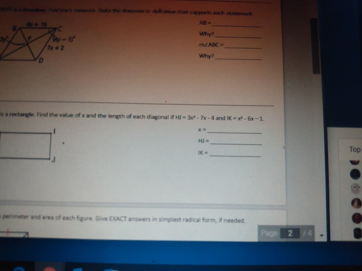 each measure. State the theorem or definition that supports each statement.
AB =
Why?
ay-1)"
7x+2
MZABC-
Why?
is a rectangle. Find the value of x and the length of each diagonal if HJ 3 3x-7x-4 and IK = x - 6x-1.
HJ =
Top
IK =
e perimeter and area of each figure. Give EXACT answers in simplest radical form, if needed.
Page
2)
