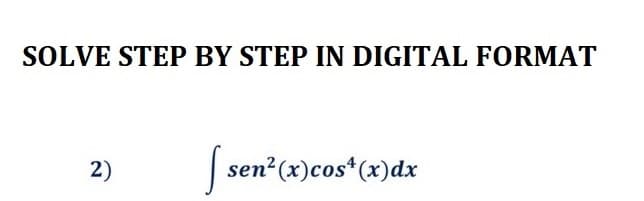 SOLVE STEP BY STEP IN DIGITAL FORMAT
2)
[sen² (x) cosª (x) dx