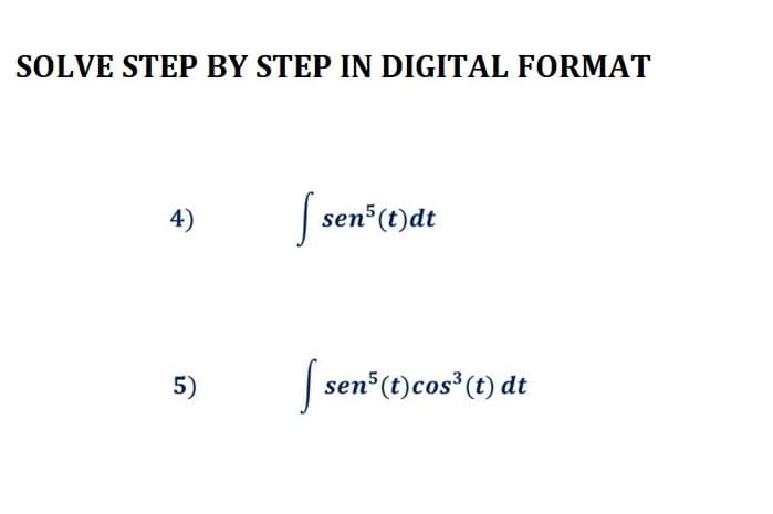 SOLVE STEP BY STEP IN DIGITAL FORMAT
4)
5)
Ss sen5 (t)dt
[sen³ (t)cos³ (t) dt